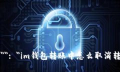 { ＂＂: ＂im钱包转账中怎么取消转账