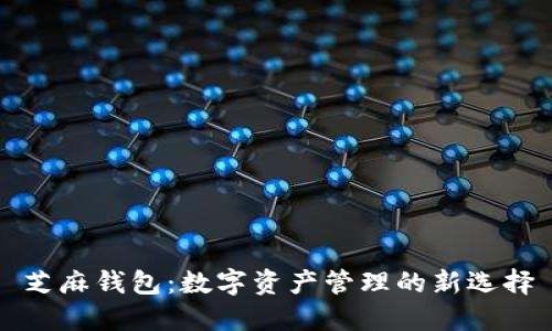 芝麻钱包：数字资产管理的新选择
