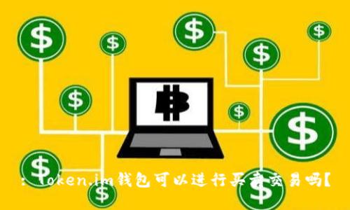 : Token.im钱包可以进行买卖交易吗？