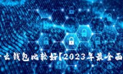 区块链用什么钱包比较好？2023年最全面的选择指