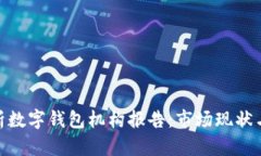 : 全面解析数字钱包机构报告：市场现状与未来趋