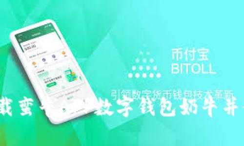 如何下载蛮牛APP数字钱包奶牛并使用它？