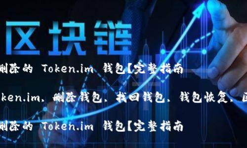 如何找回删除的 Token.im 钱包？完整指南

关键词：Token.im, 删除钱包, 找回钱包, 钱包恢复, 区块链钱包

如何找回删除的 Token.im 钱包？完整指南