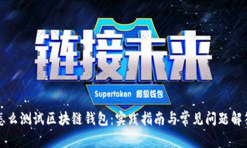 怎么测试区块链钱包：实践指南与常见问题解答