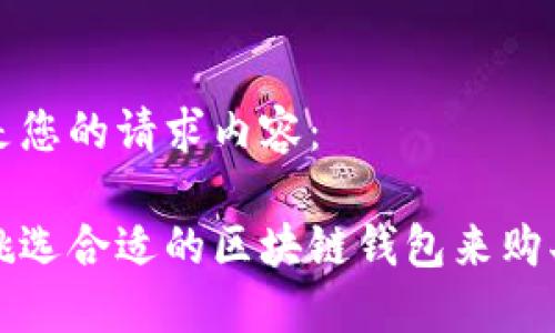 以下是您的请求内容：

如何挑选合适的区块链钱包来购买货品