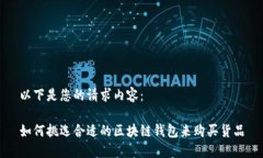 以下是您的请求内容：如何挑选合适的区块链钱