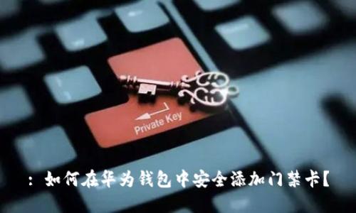 : 如何在华为钱包中安全添加门禁卡？