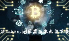 如何解决Token.im苹果版本无法下载的问题