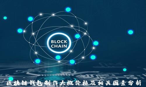 
区块链钱包制作大概价格及相关因素分析