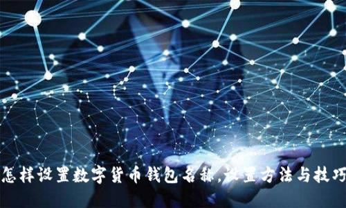怎样设置数字货币钱包名称，设置方法与技巧