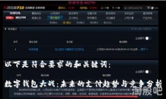 以下是符合要求的和关键词：数字钱包大战：未