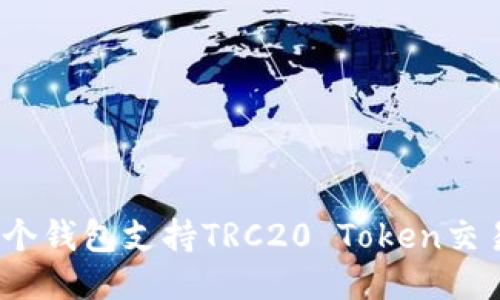 哪个钱包支持TRC20 Token交易？