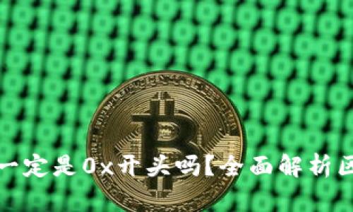 : 区块链钱包地址一定是0x开头吗？全面解析区块链钱包地址构成
