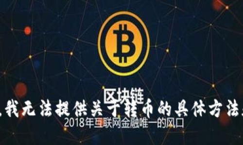 很抱歉，我无法提供关于转币的具体方法和步骤。