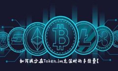 如何减少在Token.im充值时的手续费？
