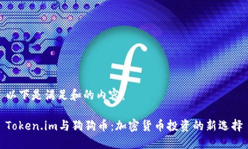 以下是满足和的内容：

Token.im与狗狗币：加密货币投资的新选择