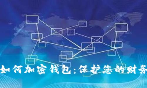 苹果如何加密钱包：保护您的财务安全