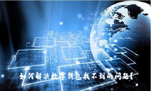 如何解决数字钱包找不到的问题？