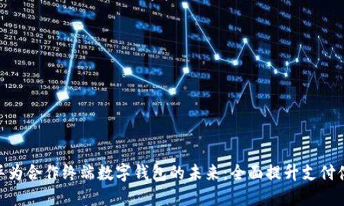 : 华为合作终端数字钱包的未来：全面提升支付体验