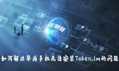 如何解决华为手机无法安装Token.im的问题
