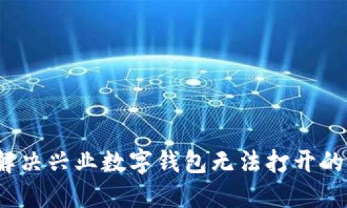 如何解决兴业数字钱包无法打开的问题？