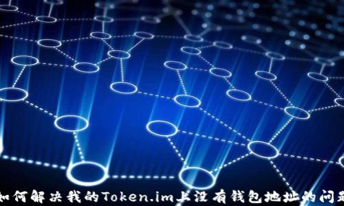
如何解决我的Token.im上没有钱包地址的问题