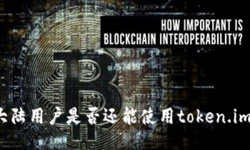 大陆用户是否还能使用token.im？