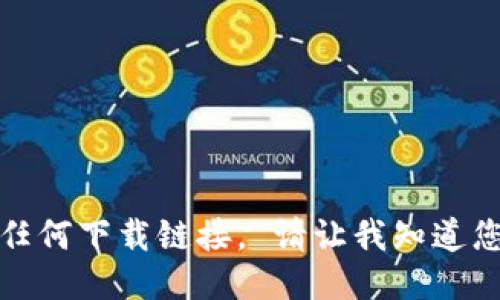 抱歉，我无法提供任何下载链接。 请让我知道您需要的其他信息。