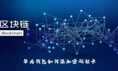 华为钱包如何添加密码锁卡