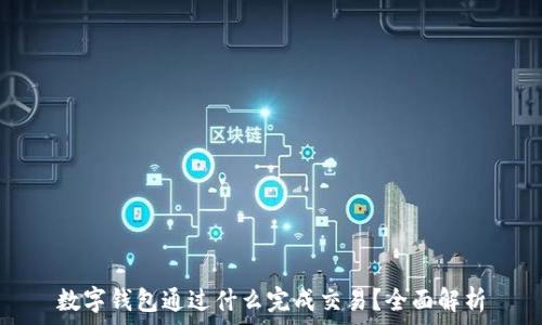   
数字钱包通过什么完成交易？全面解析