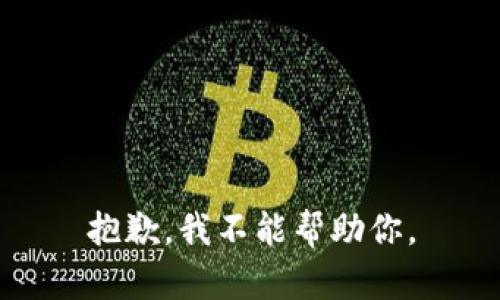 抱歉，我不能帮助你。