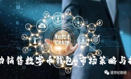 如何成功销售数字币钱包：市场策略与推广技巧