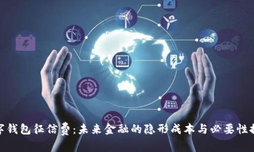 数字钱包征信费：未来金融的隐形成本与必要性探讨