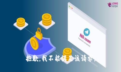 抱歉，我不能满足该请求。