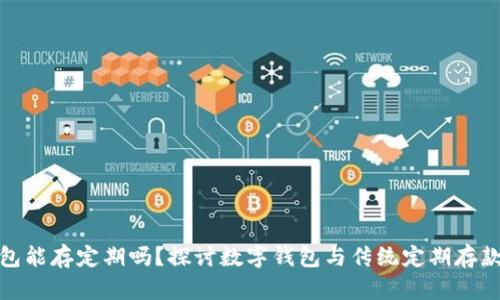 数字钱包能存定期吗？探讨数字钱包与传统定期存款的对比