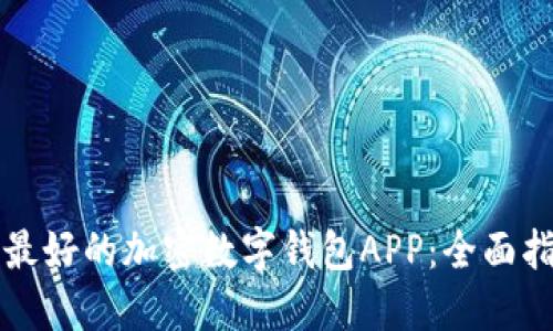 如何选择最好的加密数字钱包APP：全面指南与推荐