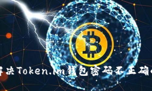 如何解决Token.im钱包密码不正确的问题