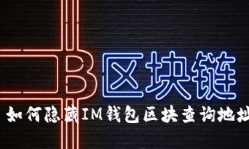 : 如何隐藏IM钱包区块查询地址？