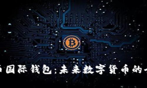 数字人民币国际钱包：未来数字货币的全球化趋势