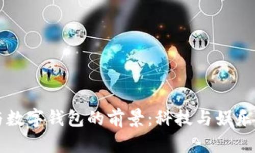 肖战与数字钱包的前景：科技与娱乐的交融