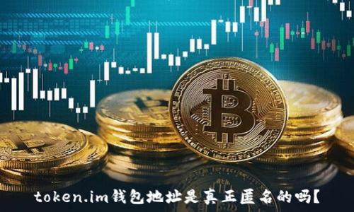   
token.im钱包地址是真正匿名的吗？