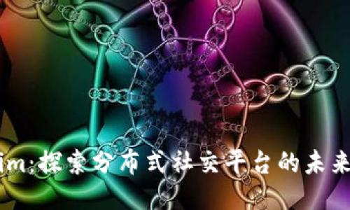 Token.im：探索分布式社交平台的未来与价值