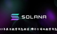 2023年最佳数字钱包推荐：哪个公司的数字钱包好