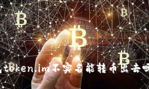 : 数字钱包token.im不实名能转币出去吗？全面解析