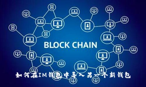 如何在IM钱包中导入另一个新钱包