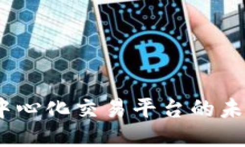 Token.im：去中心化交易平台的未来与用户体验