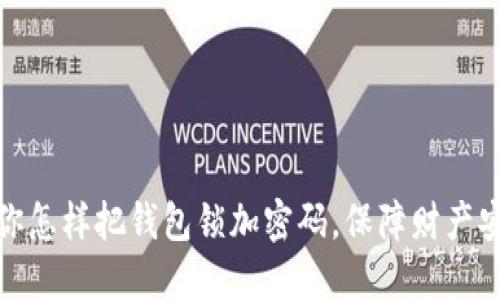 教你怎样把钱包锁加密码，保障财产安全