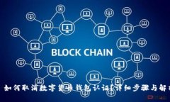 : 如何取消数字货币钱包认证？详细步骤与解析