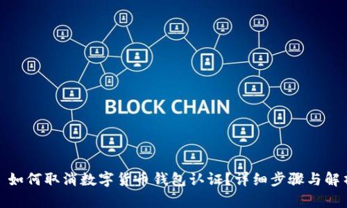 : 如何取消数字货币钱包认证？详细步骤与解析