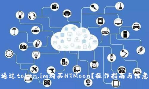 如何通过token.im购买HTMoon？操作指南与注意事项